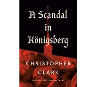Christopher Clark A Scandal in Königsberg (Copertina rigida)