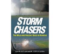 Christopher Collu Storm Chasers: The Wild and Violent Skies of Kans (Tascabile)