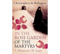 Christopher de Bellaigue In the Rose Garden of the Martyrs (Tascabile)