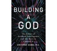 Building a God: The Ethics of Artificial Intelligence and the Race to Control It