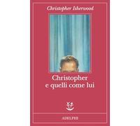 CHRISTOPHER E QUELLI COME LUI - ISHERWOOD CHRISTOPHER - Adelphi