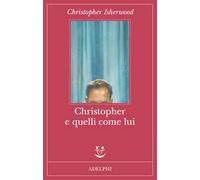 CHRISTOPHER E QUELLI COME LUI - ISHERWOOD CHRISTOPHER - Adelphi