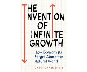 Christopher F. Jones The Invention of Infinite Growth (Copertina rigida)