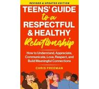Christopher Fre A TEEN'S GUIDE TO A RESPECTFUL AND HEALTHY RELATIONS (Tascabile)