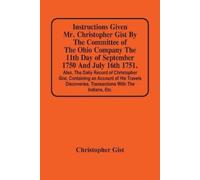Christopher Gis Instructions Given Mr. Christopher Gist By The Commi (Tascabile)