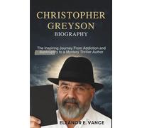 CHRISTOPHER GREYSON BIOGRAPHY: The Inspiring Journey From Addiction and Bankruptcy to a Mystery Thriller Author