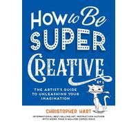 Christopher Hart How to Be Super Creative (Tascabile)