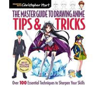 Christopher Hart The Master Guide to Drawing Anime: Tips & Tricks (Tascabile)