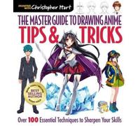 Christopher Hart The Master Guide to Drawing Anime: Tips & Tricks (Tascabile)