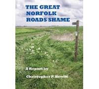 Christopher Hewitt THE Great Norfolk Roads Shame A Report by (Tascabile)