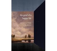 Christopher Howell The Grief of a Happy Life (Copertina rigida)