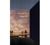 Christopher Howell The Grief of a Happy Life (Copertina rigida)