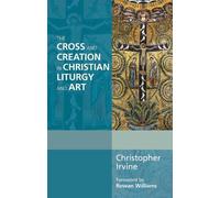 Christopher Irvin The Cross and Creation in Christian Liturgy and Ar (Tascabile)