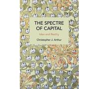 Christopher J. Arthur The Spectre of Capital (Tascabile) Historical Materialism