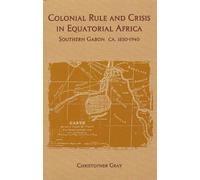 Christopher J. Gr Colonial Rule and Crisis in Equatorial Afri (Copertina rigida)