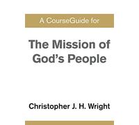Christopher J H Wright A CourseGuide for The Mission of God's People (Tascabile)