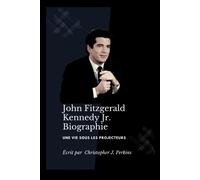 Christopher J. JOHN FITZGERALD KENNEDY Jr.: Une vie sous les projec (Tascabile)