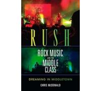 Christopher J. McDonald Rush, Rock Music, and the Middle Class (Tascabile)