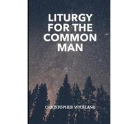 Christopher John Wickland Liturgy for the common man (Tascabile)