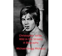 Christopher Jones - Wild in the Streets - A Biography