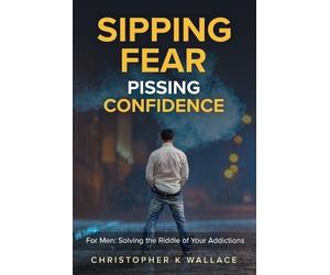 Christopher K Wallace Sipping Fear Pissing Confidence (Tascabile)