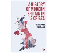 Christopher Kirkland A History of Modern Britain in 12 Crises (Copertina rigida)