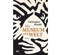 Christopher Kloeble Das Museum der Welt: Roman (Tascabile)