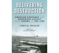 Delivering Destruction: American Firepower and Amphibious Assault from Tarawa to Iwo Jima