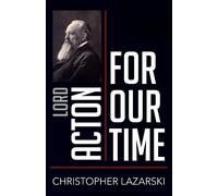 Christopher Lazarski Lord Acton for Our Time (Tascabile) People for Our Time