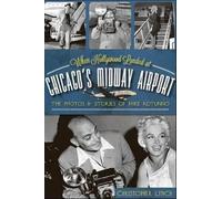 Christopher Lynch When Hollywood Landed at Chicago's Midway Airport (Tascabile)