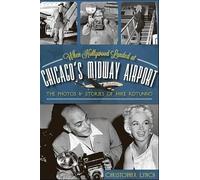 Christopher Lynch When Hollywood Landed at Chicago's Midway Airport (Tascabile)