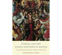 Christopher M. Brow Eternal Life and Human Happiness in Heave (Copertina rigida)