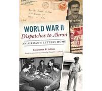 Christopher M. Lahurd World War II Dispatches to Akron (Tascabile)