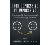 Christopher M Palmer From Depressive to Impressive (Tascabile)
