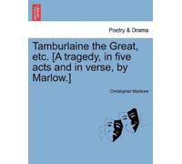 Christopher Mar Tamburlaine the Great, Etc. [A Tragedy, in Five Acts (Tascabile)