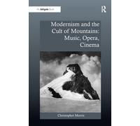 Christopher Mor Modernism and the Cult of Mountains: Music, Opera, C (Tascabile)