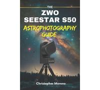 Christopher Moreno The ZWO Seestar S50 Astrophotography Guide (Tascabile)