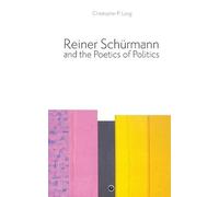 Christopher P Long Reiner Schürmann and the Poetics of Politics (Tascabile)