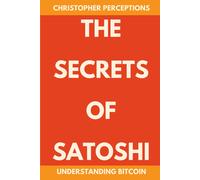 Christopher Perception The Secrets of Satoshi: Understanding Bitcoi (Tascabile)