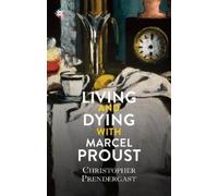 Christopher Prendergast Living and Dying with Marcel Proust (Copertina rigida)