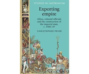Christopher Prior Exporting Empire (Copertina rigida) Studies in Imperialism