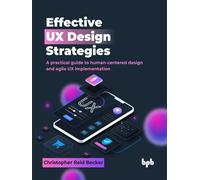 Effective UX Design Strategies: A practical guide to human-centered design and agile UX implementation (English Edition)