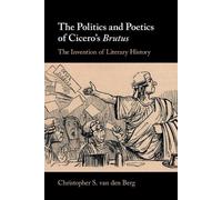 Christopher S. van den Be The Politics and Poetics of Cicero's Brut (Tascabile)