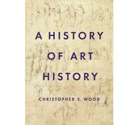 Christopher S. Wood A History of Art History (Tascabile)