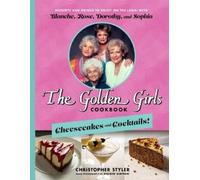 The Golden Girls Cookbook: Cheesecakes and Cocktails!: Desserts and Drinks to Enjoy on the Lanai with Blanche, Rose, Dorothy, and Sophia