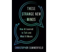 These Strange New Minds: How Ai Learned to Talk and What It Means