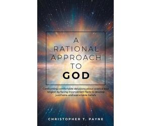 Christopher T Payne A Rational Approach to God (Copertina rigida)