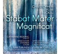 Catherine Redding; Vancouver Chamber Choir; Vancouver Contemporary Orchestra; Kari Turunen; Clyde Mitchell - Christopher Tyler Nickel: Stabat Mater; Magnificat