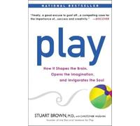 Play: How it Shapes the Brain, Opens the Imagination, and Invigorates the Soul