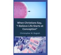 Christopher W B When Christians Say, I Believe Life Starts at Conce (Tascabile)